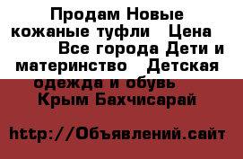 Продам Новые кожаные туфли › Цена ­ 1 500 - Все города Дети и материнство » Детская одежда и обувь   . Крым,Бахчисарай